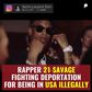 Rapper 21Savage Fighting Deportation for Being in USA illegally