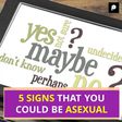 5 SIGNS THAT YOU COULD BE ASEXUAL