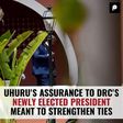 Uhuru's Assurance to DRC's Newly Elected President Meant to Strengthen Ties