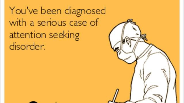 Watch it: When you become a chronic attention seeker, you'll most likely do eye-service and overstep boundaries.
