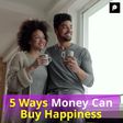 5 Ways Money Can Buy Happiness