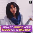 How To Boost Your Mood On a Bad Day