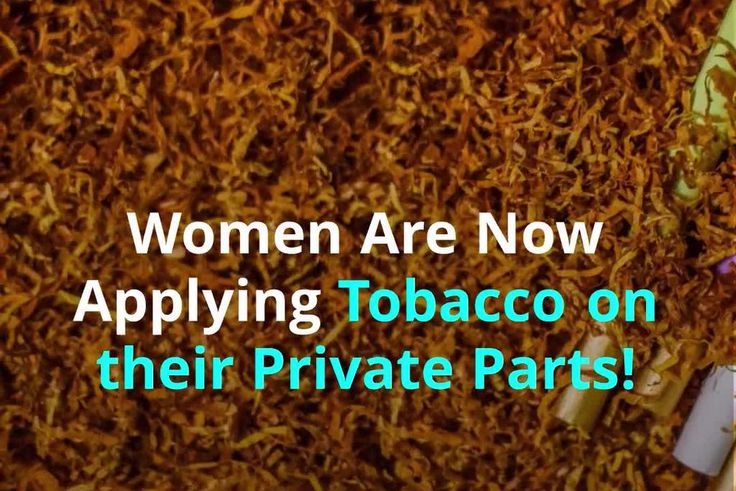 Women Are Now Applying Tobacco on Their Private Parts