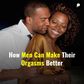 How Men Can Make Their Orgasms Better