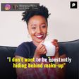 "I Don't Want to Be Constantly Hiding Behind Make-up" Wanjiru Njiru