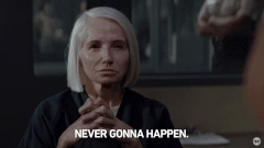 Never gonna happen gif (giphy)