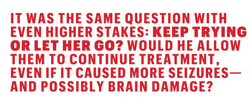 it was the same question with even higher stakes keep trying or let her go would he allow them to continue treatment, even if it caused more seizures and possibly brain damage