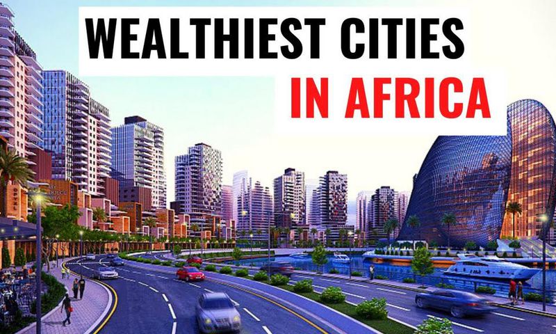 Mapped: The Top 6 wealthiest cities in Africa