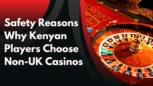 Safety reasons Kenyan players choose non-UK Casinos