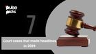 7 court cases that made headlines in 2023